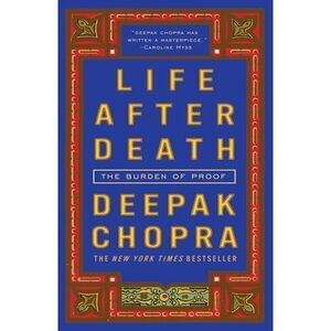 Life After Death: The Burden of Proof -- Deepak Chopra